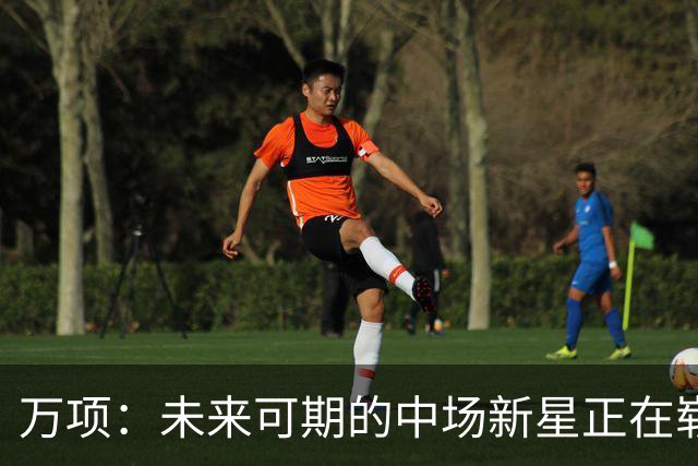 万项：未来可期的中场新星正在崭露头角