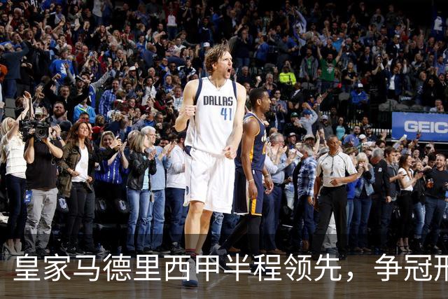 皇家马德里西甲半程领先，争冠形势乐观但仍需警惕
